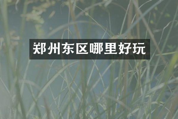 郑州东区哪里好玩