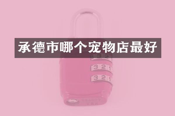 承德市哪个宠物店最好