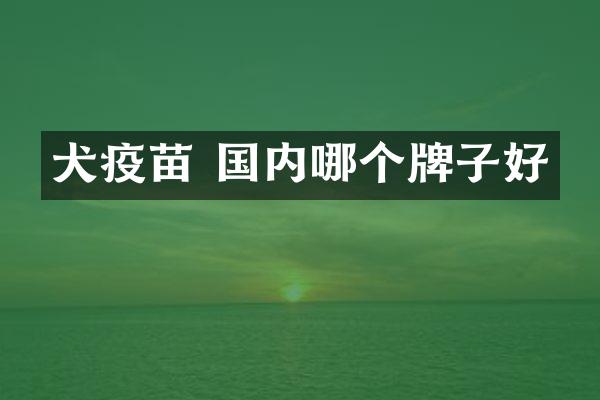 犬疫苗 国内哪个牌子好