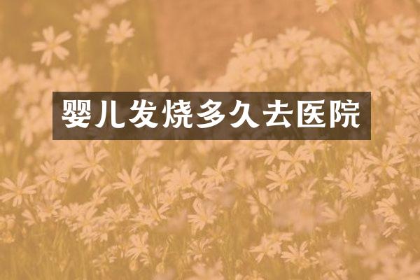 婴儿发烧多久去医院