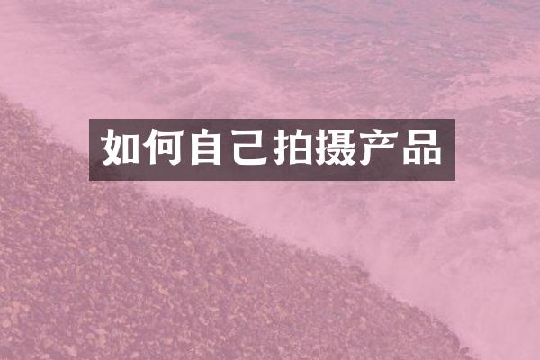 如何自己拍摄产品