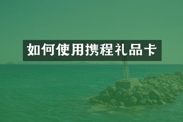 如何使用携程礼品卡