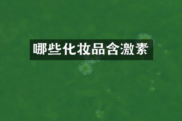 哪些化妆品含激素