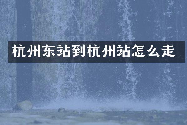 杭州东站到杭州站怎么走