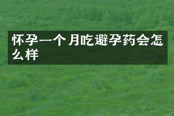 怀孕一个月吃避孕药会怎么样