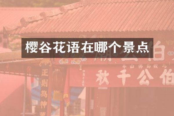 樱谷花语在哪个景点