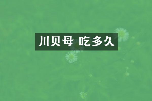川贝母 吃多久
