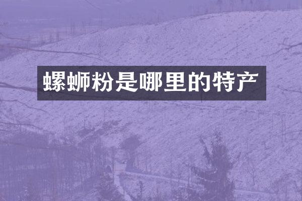 螺蛳粉是哪里的特产