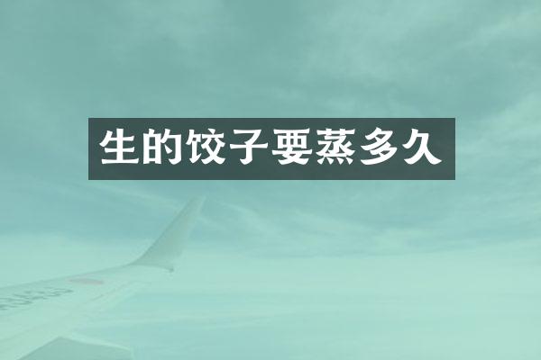 生的饺子要蒸多久