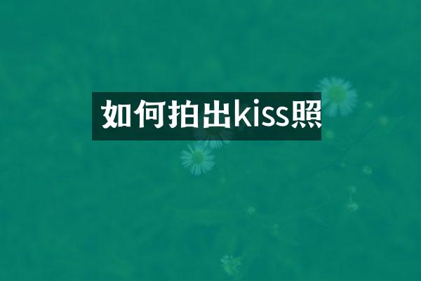 如何拍出kiss照
