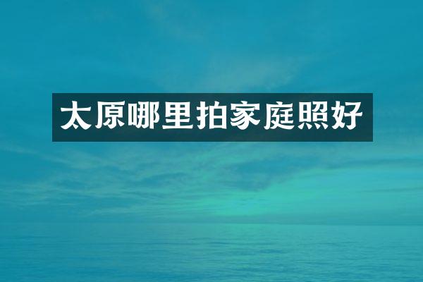 太原哪里拍家庭照好