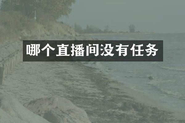 哪个直播间没有任务