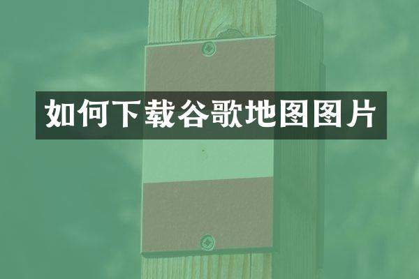 如何下载谷歌地图图片