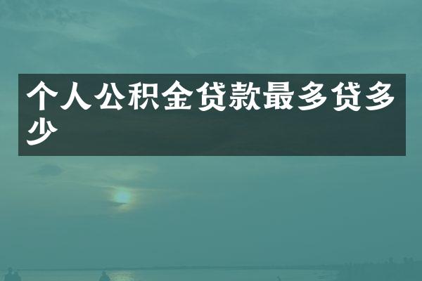 个人公积金贷款最多贷多少