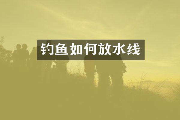 钓鱼如何放水线