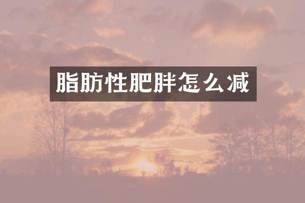 脂肪性肥胖怎么减