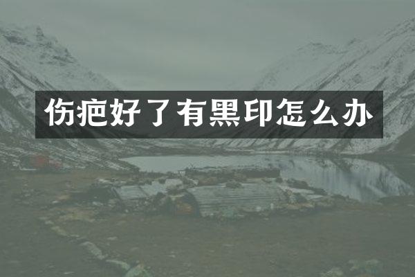 伤疤好了有黑印怎么办