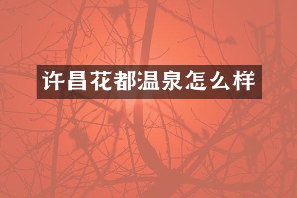 许昌花都温泉怎么样