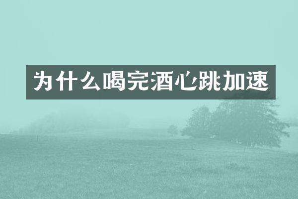 为什么喝完酒心跳加速