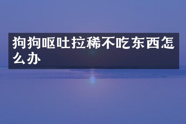 狗狗呕吐拉稀不吃东西怎么办