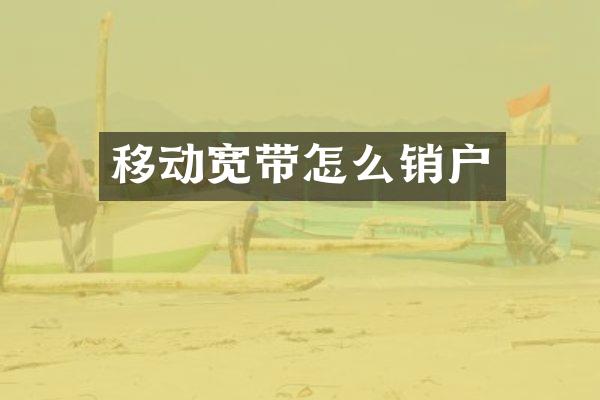 移动宽带怎么销户