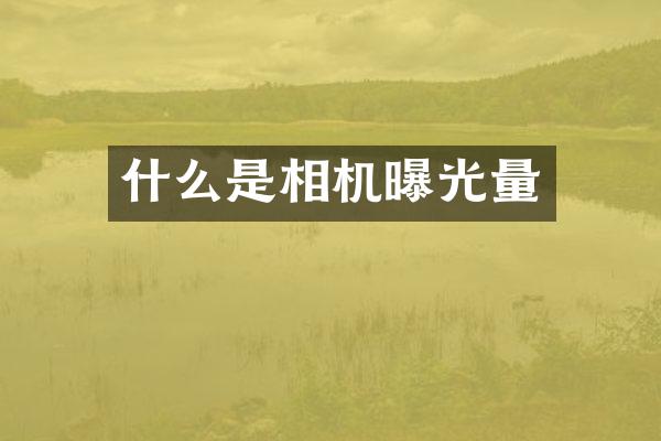 什么是相机曝光量