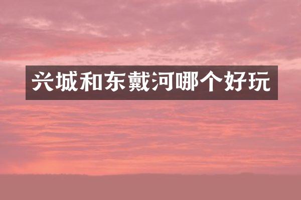 兴城和东戴河哪个好玩