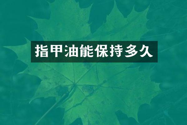 指甲油能保持多久