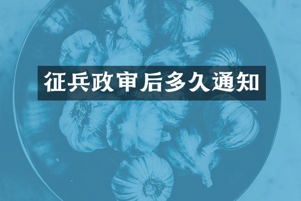 征兵政审后多久通知