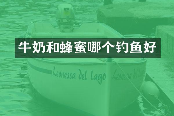 牛奶和蜂蜜哪个钓鱼好