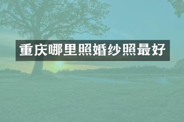 重庆哪里照婚纱照最好