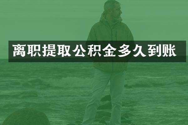 离职提取公积金多久到账