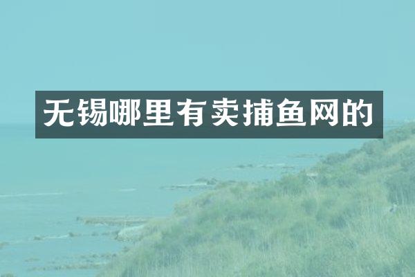 无锡哪里有卖捕鱼网的