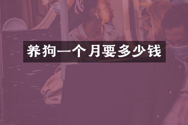 养狗一个月要多少钱