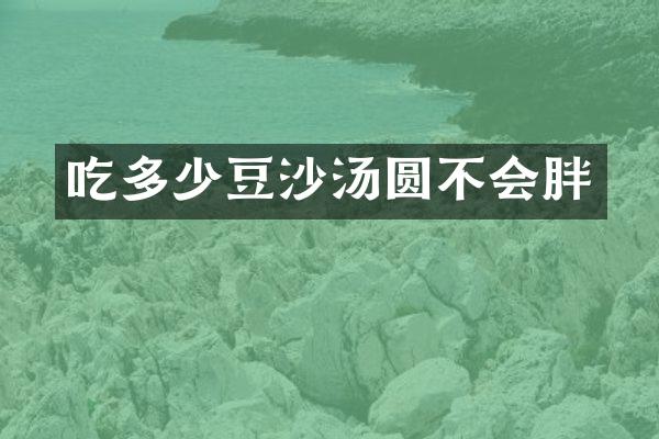 吃多少豆沙汤圆不会胖