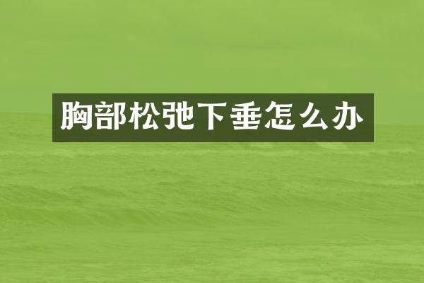 胸部松弛下垂怎么办
