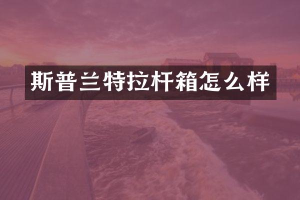 斯普兰特拉杆箱怎么样