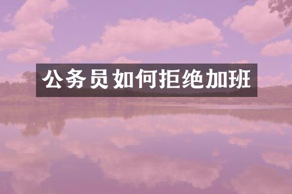 公务员如何拒绝加班