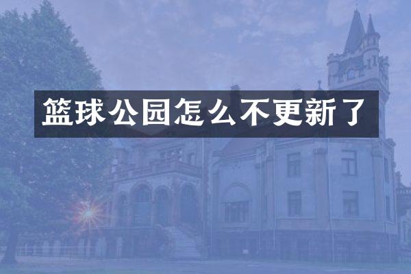 篮球公园怎么不更新了