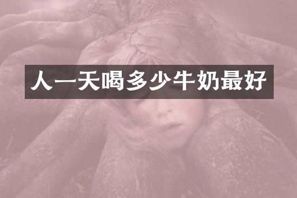 人一天喝多少牛奶最好