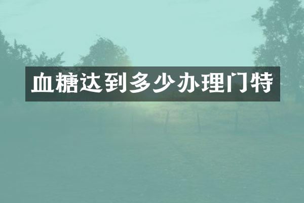 血糖达到多少办理门特