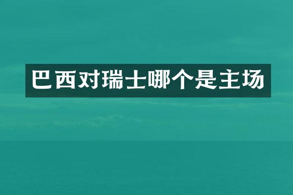 巴西对瑞士哪个是主场