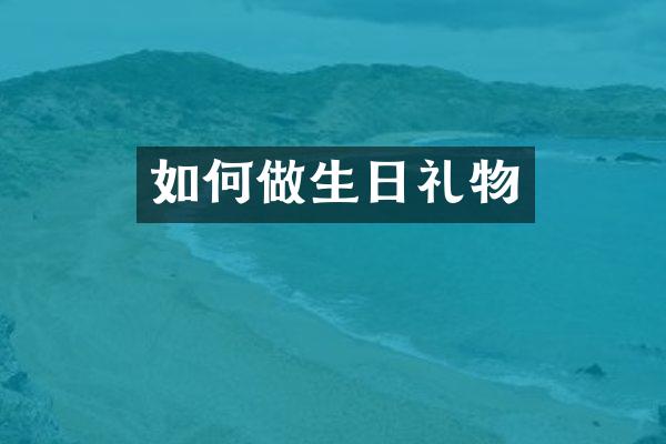 如何做生日礼物