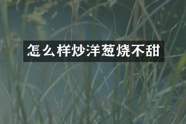 怎么样炒洋葱烧不甜