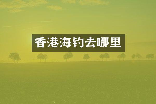 香港海钓去哪里