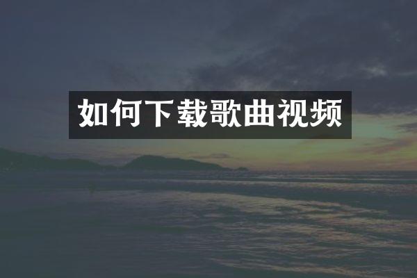 如何下载歌曲视频