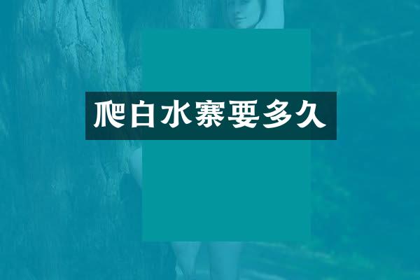爬白水寨要多久