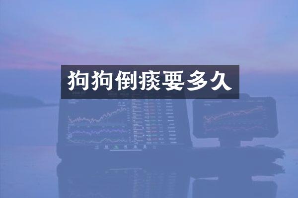 狗狗倒痰要多久