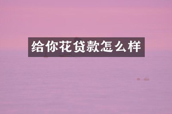 给你花贷款怎么样