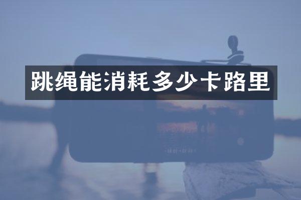 跳绳能消耗多少卡路里